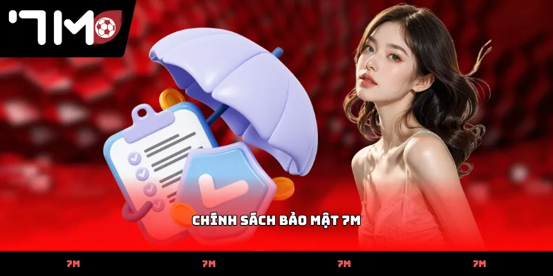 Chi tiết về Chính Sách Bảo Mật 7M bảo vệ dữ liệu