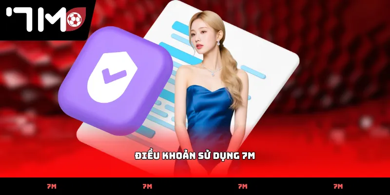 Chi tiết Điều Khoản Sử Dụng 7M cho người xem bóng đá